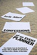 Confessions of an Event Planner: Case Studies from the Real World of Events--How to Handle the Unexpected and How to Be a Master of Discretion