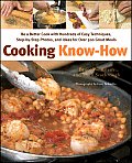 Cooking Know How Be a Better Cook with Hundreds of Easy Techniques Step By Step Photos & Ideas for Over 500 Great Meals