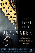 Invest Like a Dealmaker Secrets from a Former Banking Insider