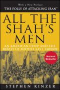 All the Shahs Men An American Coup & the Roots of Middle East Terror