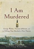 I Am Murdered George Wythe Thomas Jefferson & the Killing That Shocked a New Nation