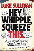 Hey Whipple Squeeze This A Guide to Creating Great Advertising