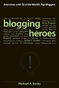 Blogging Heroes Interviews with 30 of the Worlds Top Bloggers