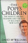 Popes Children The Irish Economic Triumph & the Rise of Irelands New Elite