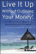 Live It Up Without Outliving Your Money!: Getting the Most from Your Investments in Retirement