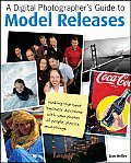 Digital Photographers Guide to Model Releases Making the Best Business Decisions with Your Photos of People Places & Things