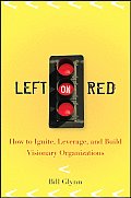 Left on Red: How to Ignite, Leverage and Build Visionary Organizations