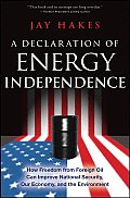Declaration of Energy Independence How Freedom from Foreign Oil Can Improve National Security Our Economy & the Environment