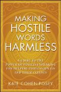 Making Hostile Words Harmless: A Guide to the Power of Positive Speaking for Helping Professionals and Their Clients