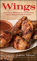 Wings More Than 50 High Flying Recipes for Americas Favorite Snack