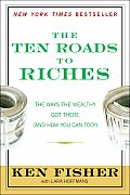 Ten Roads to Riches The Ways the Wealthy Got There & How You Can Too