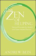 Zen of Helping Spiritual Principles for Mindful & Open Hearted Practice