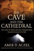 Cave & the Cathedral How a Real Life Indiana Jones & a Renegade Scholar Decoded the Ancient Art of Man