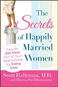 The Secrets of Happily Married Women: How to Get More Out of Your Relationship by Doing Less