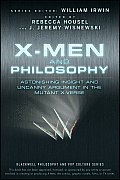 X Men & Philosophy Astonishing Insight & Uncanny Argument in the Mutant X Verse