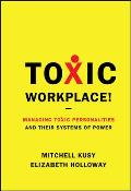 Toxic Workplace Managing Toxic Personalities & Their Systems of Power
