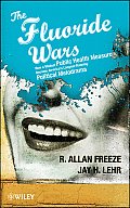 Fluoride Wars How a Modest Public Health Measure Became Americas Longest Running Political Melodrama