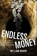 Endless Money The Moral Hazards Of Socialism