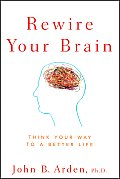 Rewire Your Brain Think Your Way To A Better Life