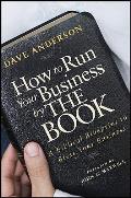 How to Run Your Business by the Book A Biblical Blueprint to Bless Your Business