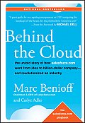 Behind the Cloud The Untold Story of How salesforce.com Went from Idea to Billion Dollar Company & Revolutionized an Industry