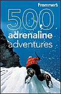 Frommer's 500 Adrenaline Adventures (Frommer's 500 Adrenaline Adventures)