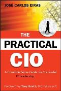 The Practical CIO: A Common Sense Guide for Successful It Leadership