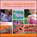 Small Stash Sewing: 24 Projects Using Designer Fat Quarters