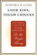 Good Kids Tough Choices How Parents Can Help Their Children Do the Right Thing