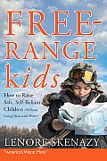 Free Range Kids How to Raise Safe Self Reliant Children Without Going Nuts With Worry