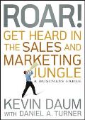 Roar! Get Heard in the Sales and Marketing Jungle: A Business Fable