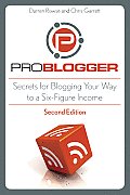 ProBlogger Secrets for Blogging Your Way to a Six Figure Income 2nd Edition