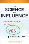 The Science of Influence: How to Get Anyone to Say yes in 8 Minutes or Less!