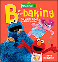 Sesame Street B Is for Baking Breads Pies Cookies & Cakes to Make Together