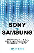 Sony Vs Samsung: The Inside Story of the Electronics Giants' Battle for Global Supremacy