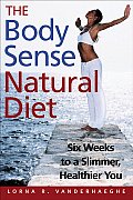 Body Sense Natural Diet Six Weeks to a Slimmer Healthier You