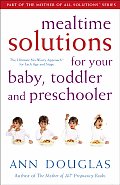 Mealtime Solutions for Your Baby Toddler & Preschooler The Ultimate No Worry Approach for Each Age & Stage