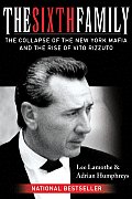 Sixth Family The Collapse of the New York Mafia & the Rise of Vito Rizzuto