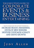 The Executive's Guide to Corporate Events & Business Entertaining: How to Choose and Use Corporate Functions to Increase Brand Awareness, Develop New