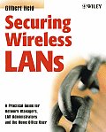 Securing Wireless LANs: A Practical Guide for Network Managers, LAN Administrators and the Home Office User