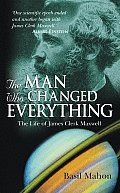 Man Who Changed Everything The Life of James Clerk Maxwell