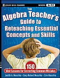 Algebra Teachers Guide to Reteaching Essential Concepts & Skills 150 Mini Lessons for Correcting Common Mistakes