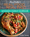 Miss Vickies Real Food Real Fast Pressure Cooker Cookbook