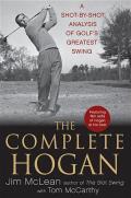 Complete Hogan A Shot by Shot Analysis of Golfs Greatest Swing