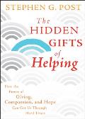 Hidden Gifts of Helping How the Power of Giving Compassion & Hope Can Get Us Through Hard Times