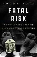 Fatal Risk A Cautionary Tale of AIGs Corporate Suicide