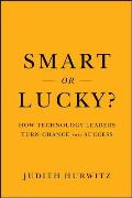 Smart or Lucky Ten Lessons Learned from a Lifetime in Technology & Business