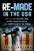 Re-Made in the USA: How We Can Restore Jobs, Retool Manufacturing, and Compete with the World