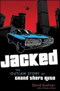 Jacked the Outlaw Story of Grand Theft Auto
