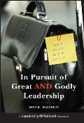 In Pursuit of Great & Godly Leadership Tapping the Wisdom of the World for the Kingdom of God